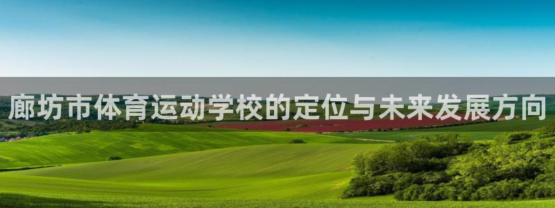 bbin视讯游戏平台：廊坊市体育运动学校的定位与未来发展方向
